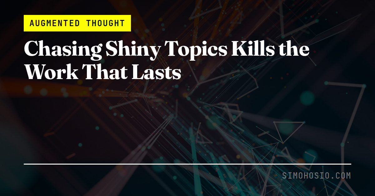 Chasing Shiny Topics Kills the Work That Lasts