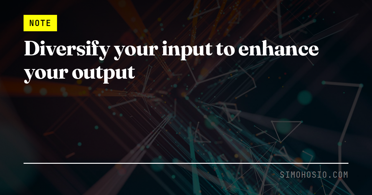 Diversify your input to enhance your output