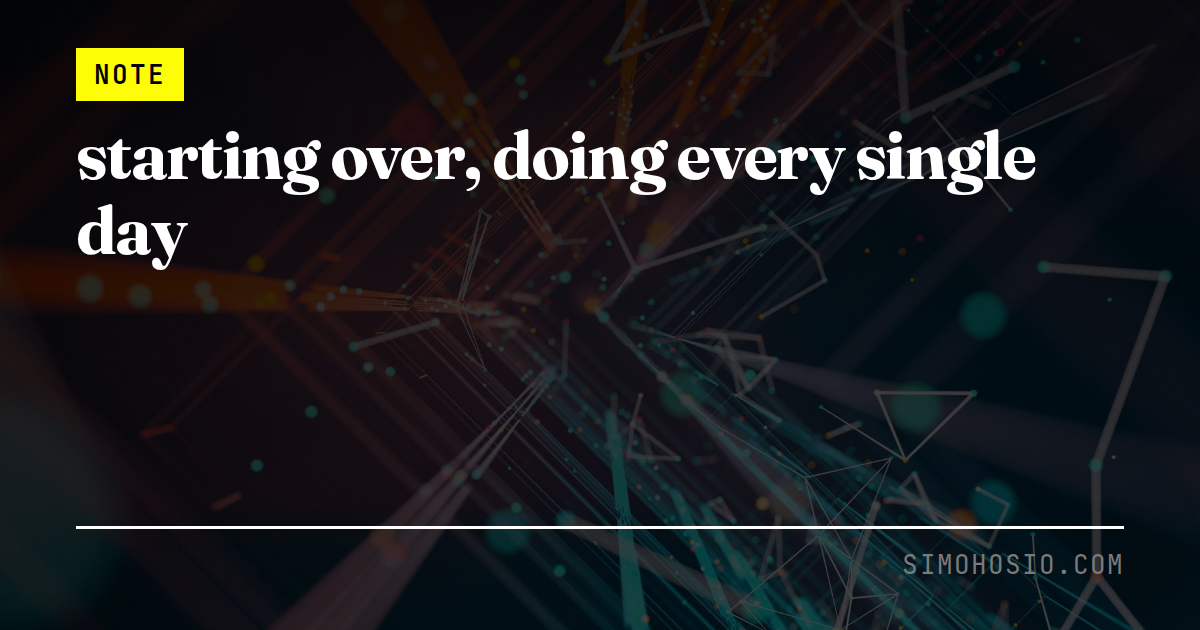 starting over, doing every single day