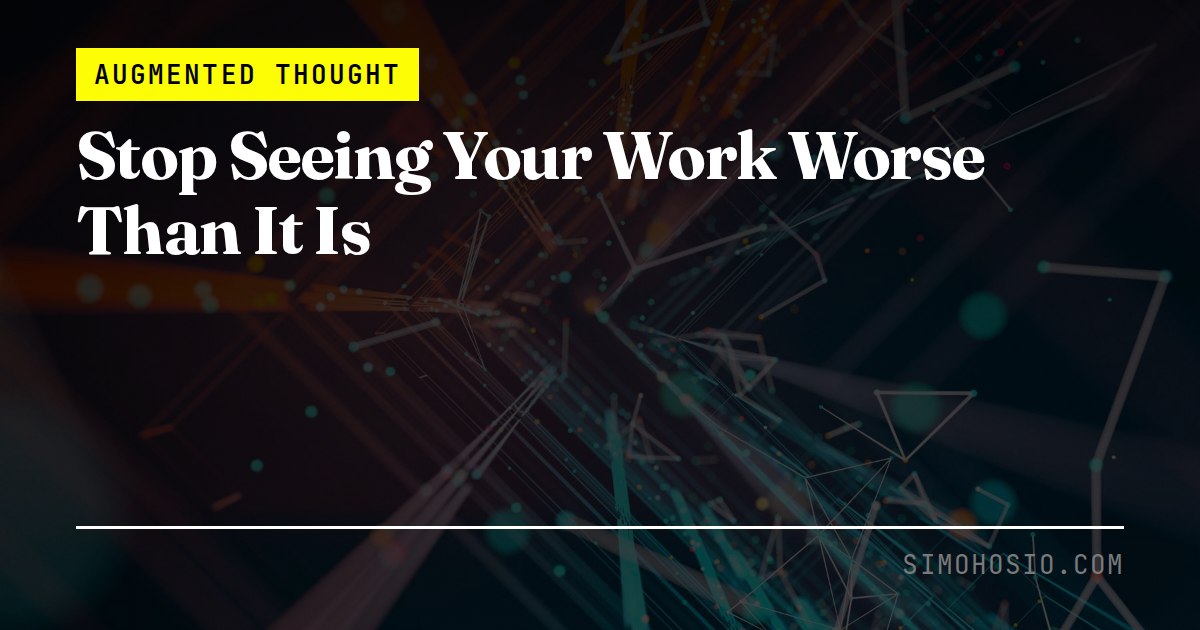 Stop Seeing Your Work Worse Than It Is